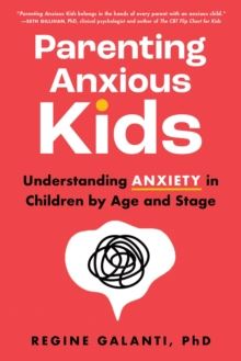 Parenting Anxious Kids : Understanding Anxiety in Children by Age and Stage