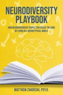 The Neurodiversity Playbook : How Neurodivergent People Can Crack the Code of Living in a Neuroty...