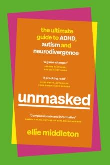 UNMASKED : The Ultimate Guide to ADHD, Autism and Neurodivergence