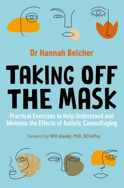 Taking Off the Mask : Practical Exercises to Help Understand and Minimise the Effects of Autistic...