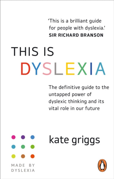 This is Dyslexia : The definitive guide to the untapped power of dyslexic  thinking and its vital role in our future