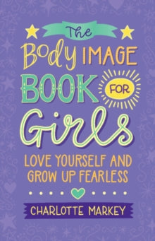 The Body Image Book for Girls : Love Yourself and Grow Up Fearless